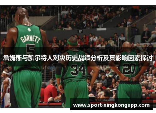 詹姆斯与凯尔特人对决历史战绩分析及其影响因素探讨
